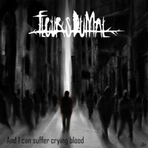 Fleurs du Mal -  And I Can Suffer Crying Blood